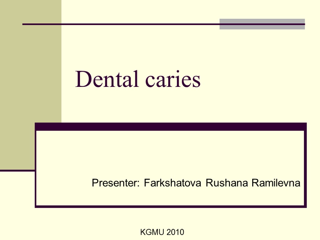Dental caries Presenter: Farkshatova Rushana Ramilevna KGMU 2010